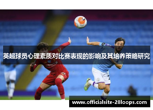 英超球员心理素质对比赛表现的影响及其培养策略研究 英超球员心理素质对比赛表现的影响及其培养策略研究