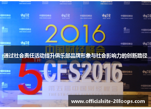 通过社会责任活动提升俱乐部品牌形象与社会影响力的创新路径 通过社会责任活动提升俱乐部品牌形象与社会影响力的创新路径