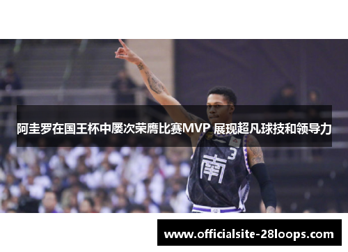 阿圭罗在国王杯中屡次荣膺比赛MVP 展现超凡球技和领导力 阿圭罗在国王杯中屡次荣膺比赛MVP 展现超凡球技和领导力