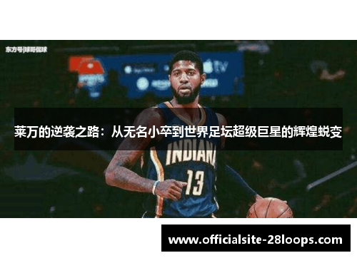 莱万的逆袭之路：从无名小卒到世界足坛超级巨星的辉煌蜕变