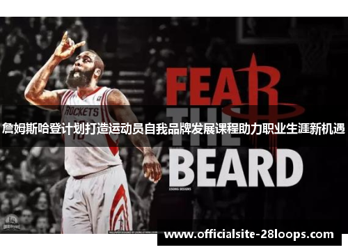 詹姆斯哈登计划打造运动员自我品牌发展课程助力职业生涯新机遇