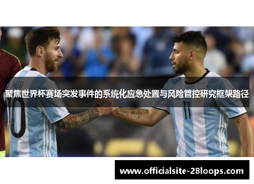 聚焦世界杯赛场突发事件的系统化应急处置与风险管控研究框架路径