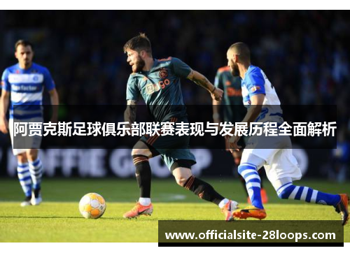 阿贾克斯足球俱乐部联赛表现与发展历程全面解析